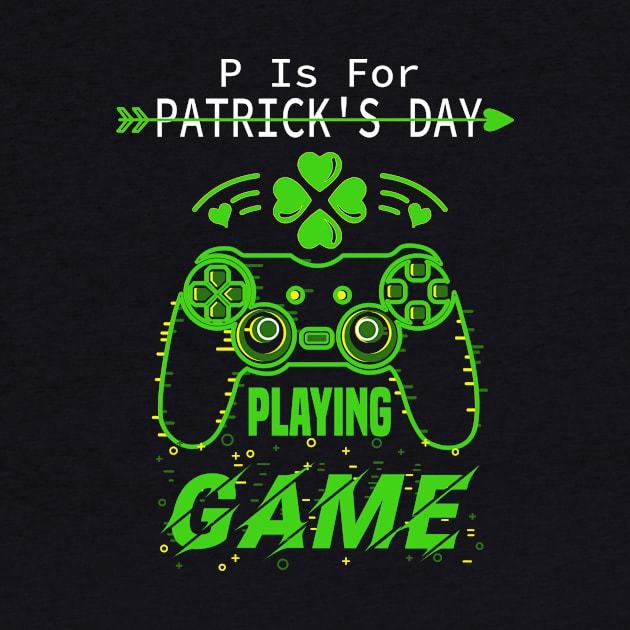 P Is For Playing Games Funny St Patrick's Gamer Boy Men Gift by Gtrx20